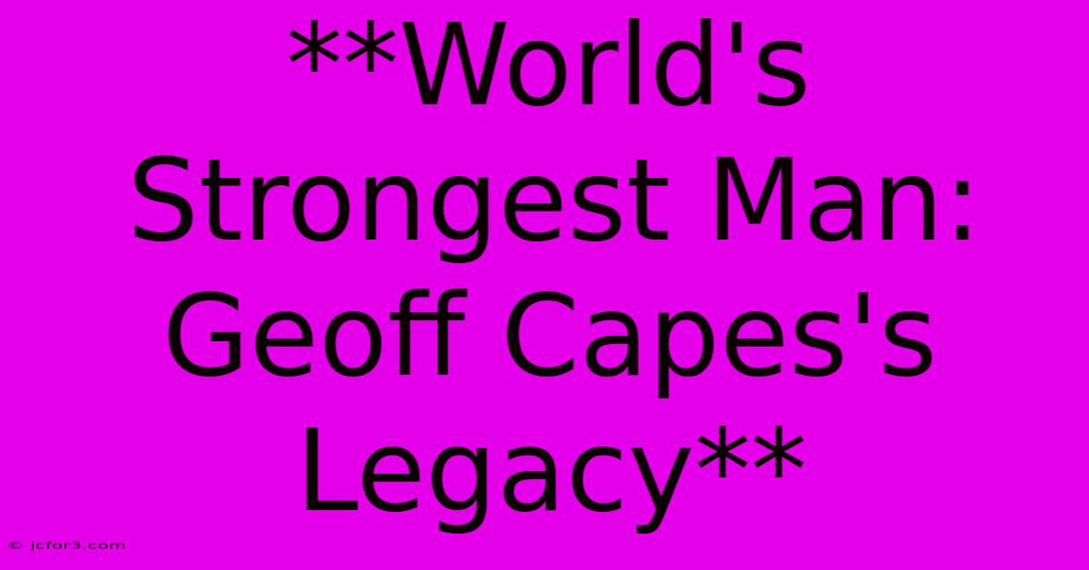 **World's Strongest Man: Geoff Capes's Legacy**