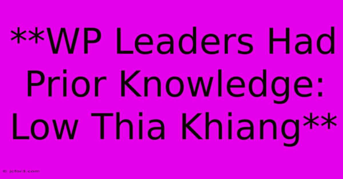 **WP Leaders Had Prior Knowledge: Low Thia Khiang**