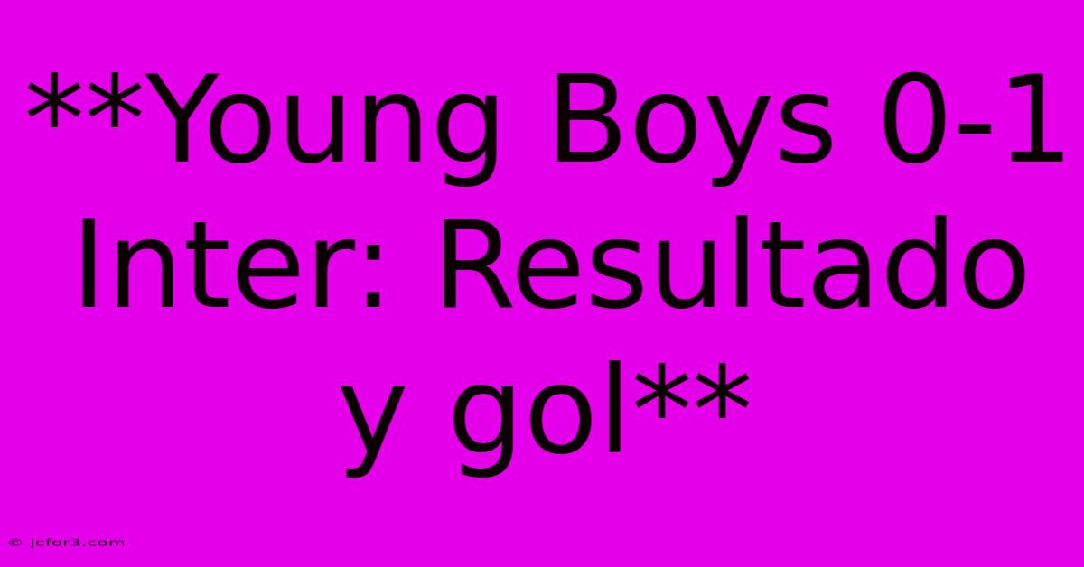 **Young Boys 0-1 Inter: Resultado Y Gol**