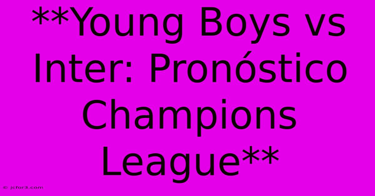 **Young Boys Vs Inter: Pronóstico Champions League**