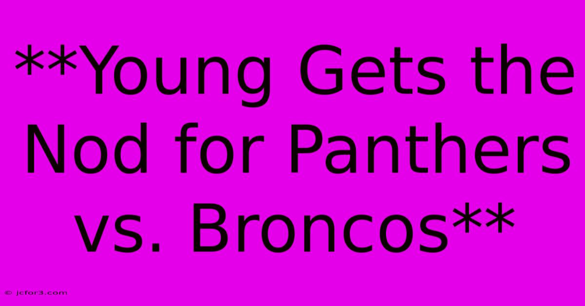 **Young Gets The Nod For Panthers Vs. Broncos**