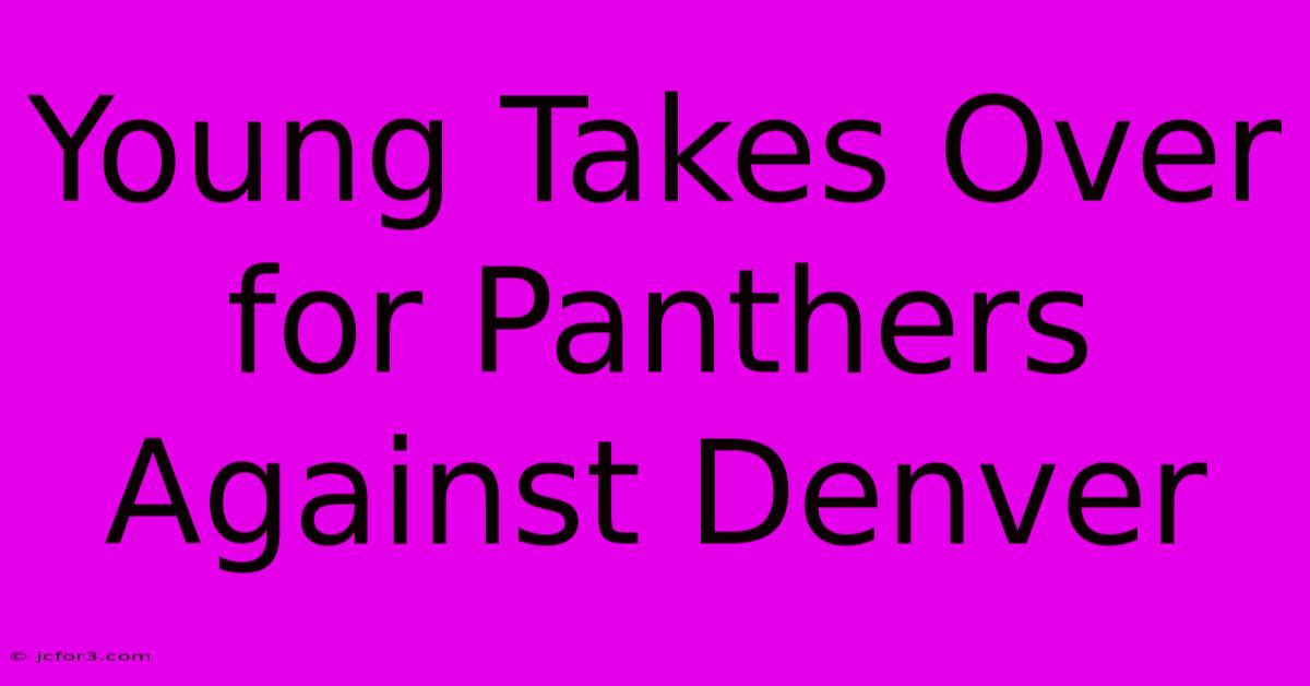 Young Takes Over For Panthers Against Denver