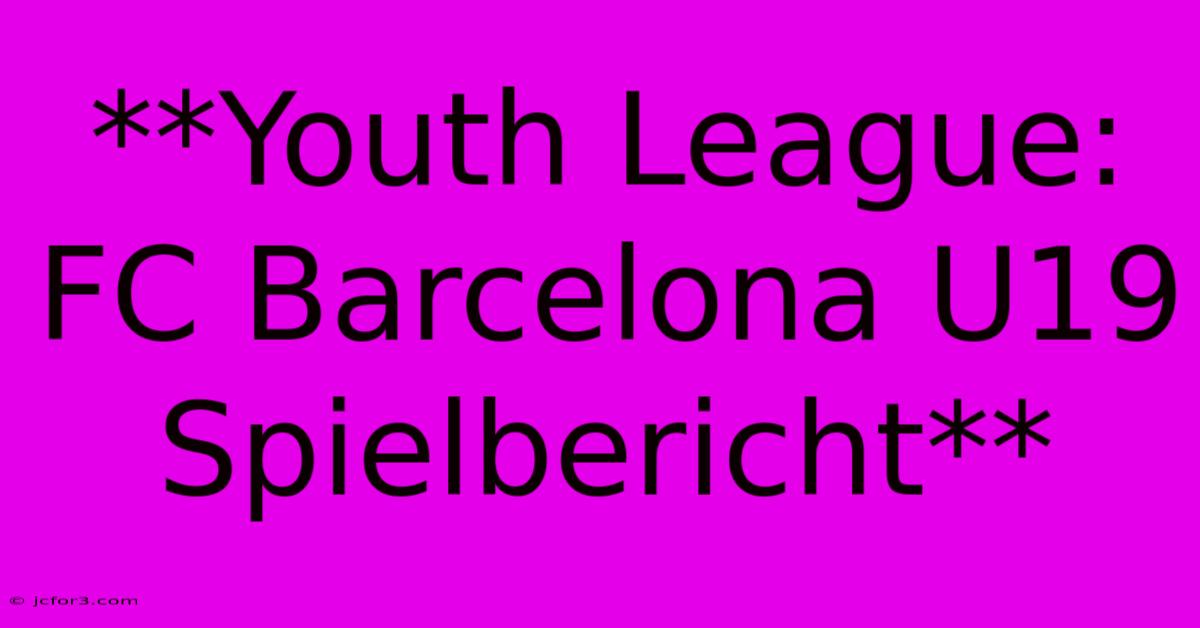 **Youth League: FC Barcelona U19 Spielbericht**