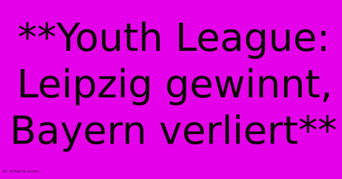 **Youth League: Leipzig Gewinnt, Bayern Verliert** 