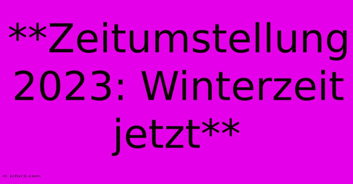 **Zeitumstellung 2023: Winterzeit Jetzt** 