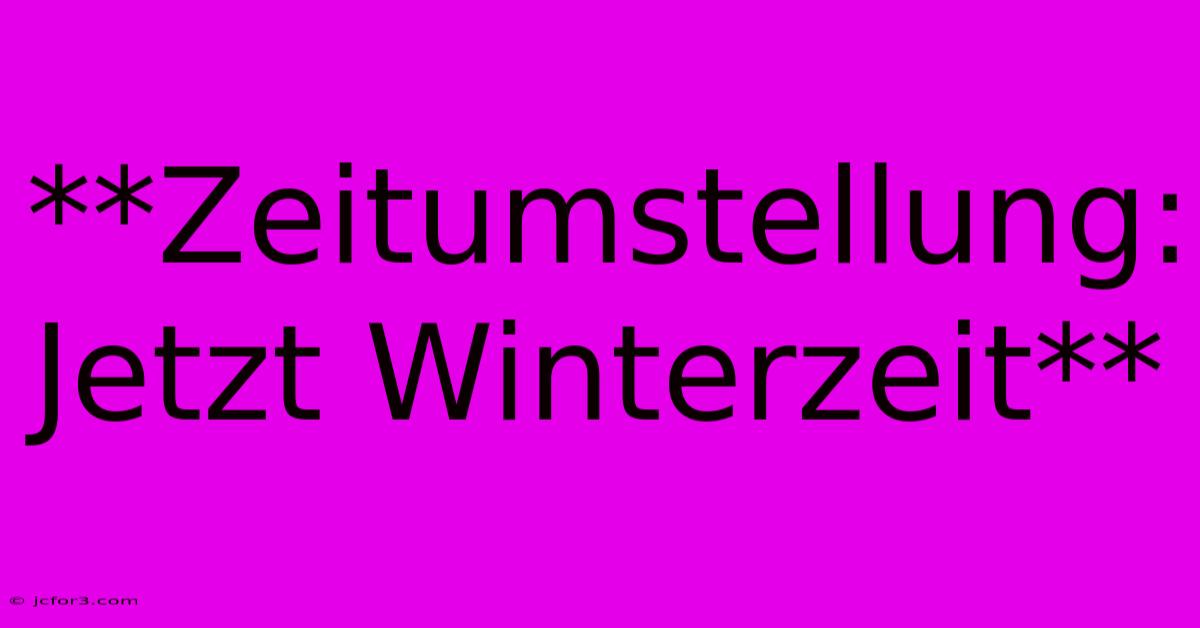 **Zeitumstellung: Jetzt Winterzeit**