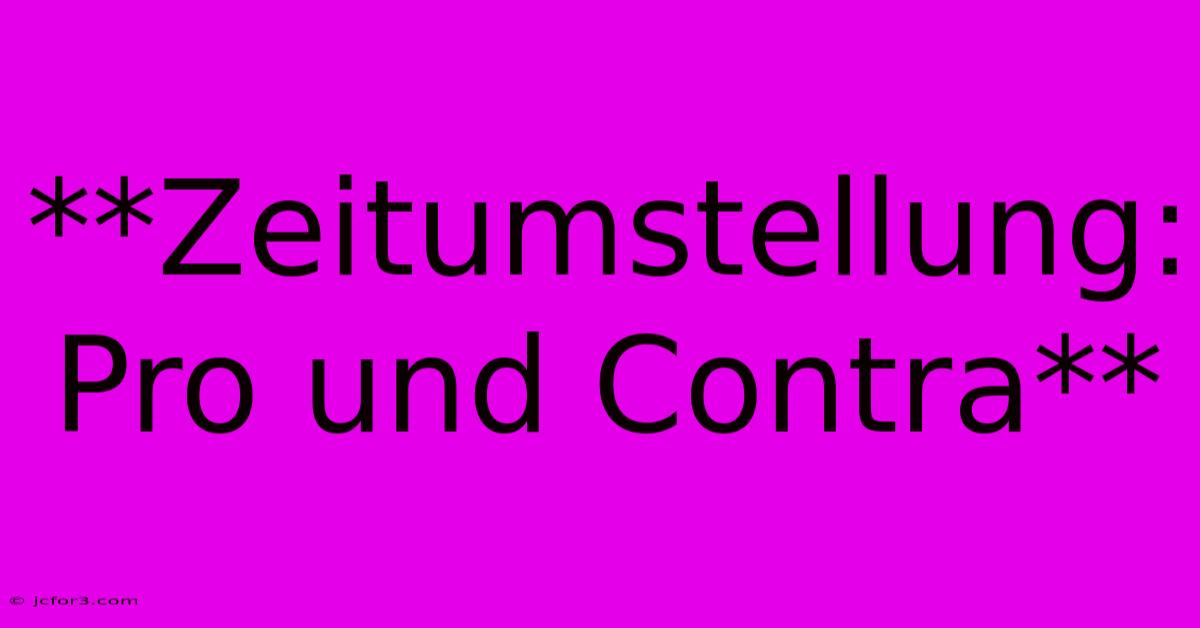 **Zeitumstellung: Pro Und Contra** 