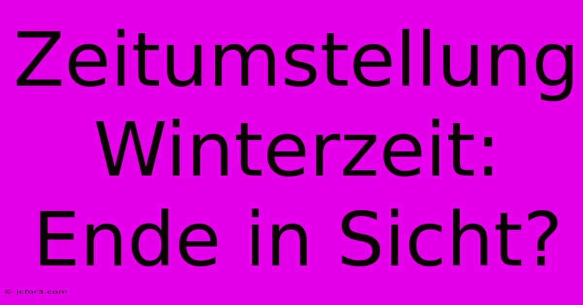 Zeitumstellung Winterzeit: Ende In Sicht?