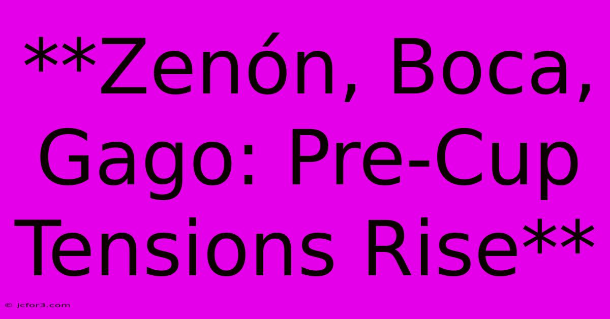 **Zenón, Boca, Gago: Pre-Cup Tensions Rise**