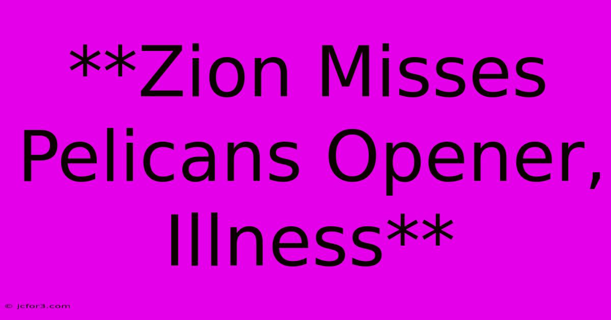 **Zion Misses Pelicans Opener, Illness**