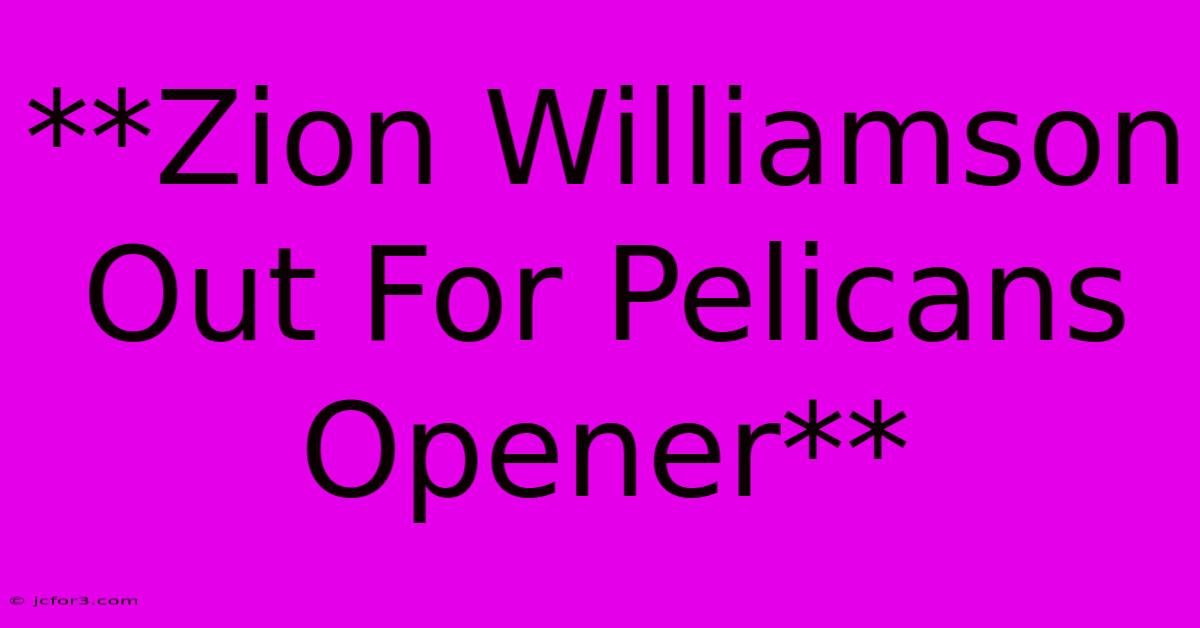 **Zion Williamson Out For Pelicans Opener**